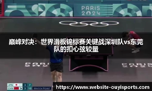巅峰对决：世界滑板锦标赛关键战深圳队vs东莞队的扣心弦较量