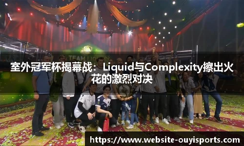 室外冠军杯揭幕战：Liquid与Complexity擦出火花的激烈对决