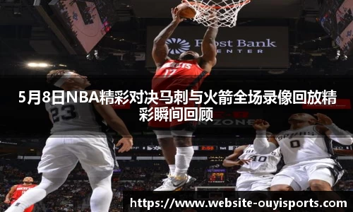 5月8日NBA精彩对决马刺与火箭全场录像回放精彩瞬间回顾